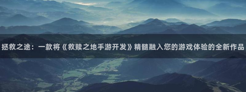 安信3娱乐注册：拯救之途：一款将《救赎之地手游开发》精髓融入