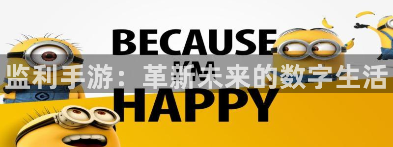 安信娱乐软件：监利手游：革新未来的数字生活